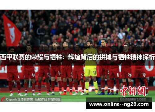 西甲联赛的荣耀与牺牲：辉煌背后的拼搏与牺牲精神探析