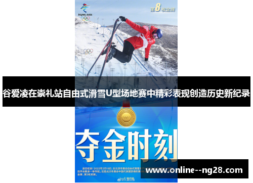 谷爱凌在崇礼站自由式滑雪U型场地赛中精彩表现创造历史新纪录 谷爱凌在崇礼站自由式滑雪U型场地赛中精彩表现创造历史新纪录