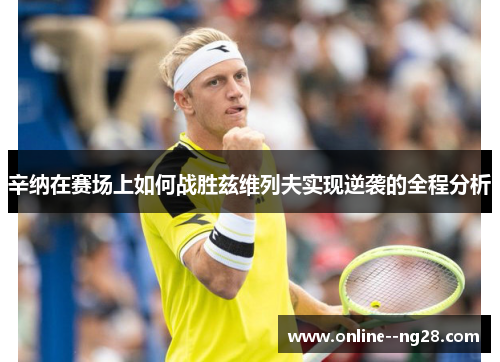 辛纳在赛场上如何战胜兹维列夫实现逆袭的全程分析 辛纳在赛场上如何战胜兹维列夫实现逆袭的全程分析