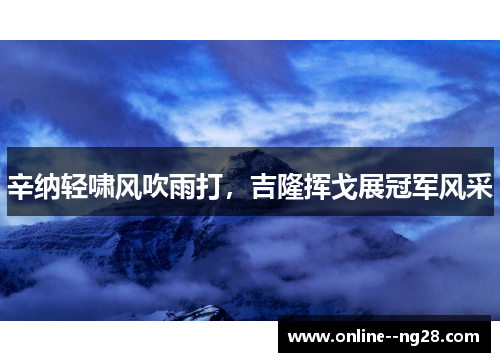 辛纳轻啸风吹雨打，吉隆挥戈展冠军风采