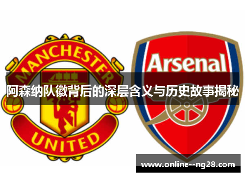 阿森纳队徽背后的深层含义与历史故事揭秘 阿森纳队徽背后的深层含义与历史故事揭秘