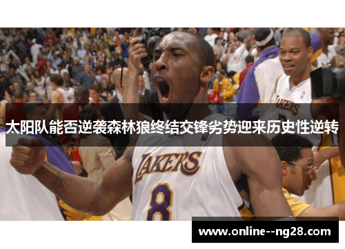 太阳队能否逆袭森林狼终结交锋劣势迎来历史性逆转 太阳队能否逆袭森林狼终结交锋劣势迎来历史性逆转