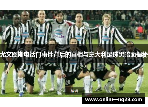 尤文图斯电话门事件背后的真相与意大利足球黑暗面揭秘