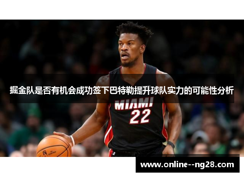 掘金队是否有机会成功签下巴特勒提升球队实力的可能性分析