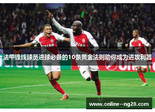 法甲锋线球员进球必备的10条黄金法则助你成为进攻利器 法甲锋线球员进球必备的10条黄金法则助你成为进攻利器