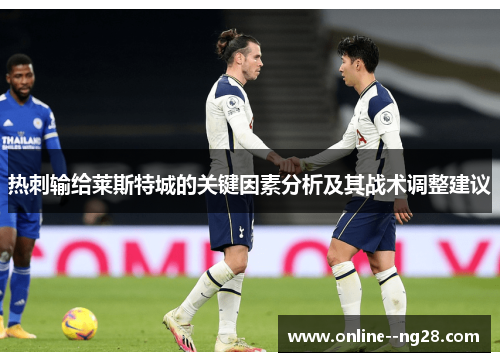 热刺输给莱斯特城的关键因素分析及其战术调整建议 热刺输给莱斯特城的关键因素分析及其战术调整建议