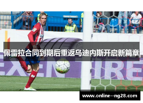 佩雷拉合同到期后重返乌迪内斯开启新篇章