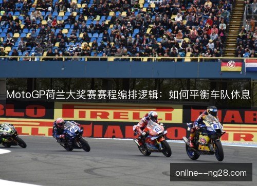 MotoGP荷兰大奖赛赛程编排逻辑：如何平衡车队休息