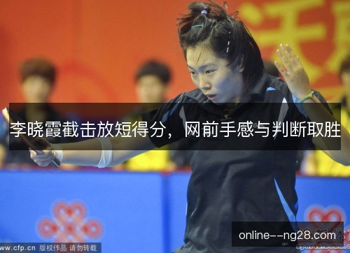 李晓霞截击放短得分，网前手感与判断取胜